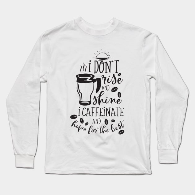 I Don't rise and shine I caffeinate and hope for the best Long Sleeve T-Shirt by Art Cube